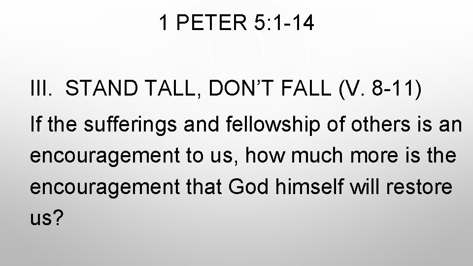 1 PETER 5: 1 -14 III. STAND TALL, DON’T FALL (V. 8 -11) If