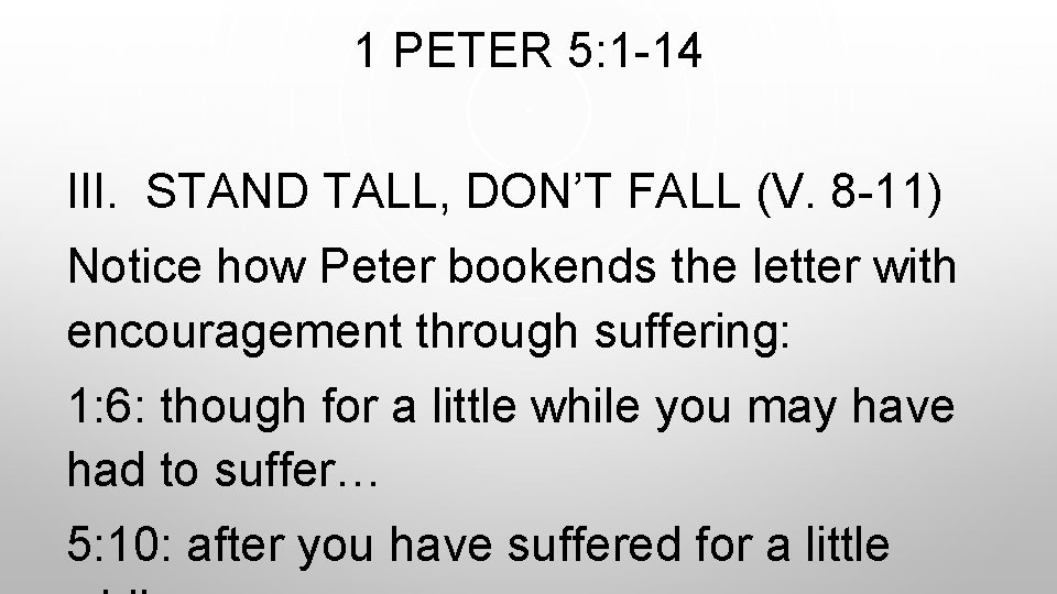 1 PETER 5: 1 -14 III. STAND TALL, DON’T FALL (V. 8 -11) Notice