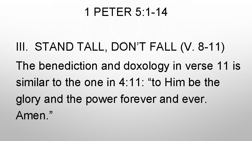 1 PETER 5: 1 -14 III. STAND TALL, DON’T FALL (V. 8 -11) The