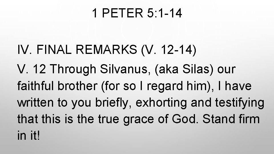 1 PETER 5: 1 -14 IV. FINAL REMARKS (V. 12 -14) V. 12 Through