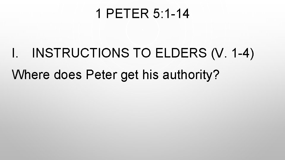 1 PETER 5: 1 -14 I. INSTRUCTIONS TO ELDERS (V. 1 -4) Where does