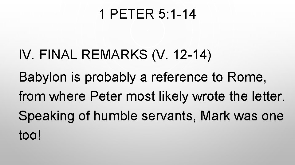 1 PETER 5: 1 -14 IV. FINAL REMARKS (V. 12 -14) Babylon is probably