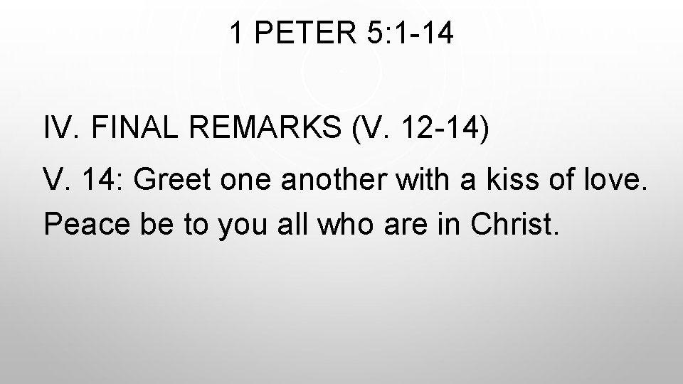 1 PETER 5: 1 -14 IV. FINAL REMARKS (V. 12 -14) V. 14: Greet
