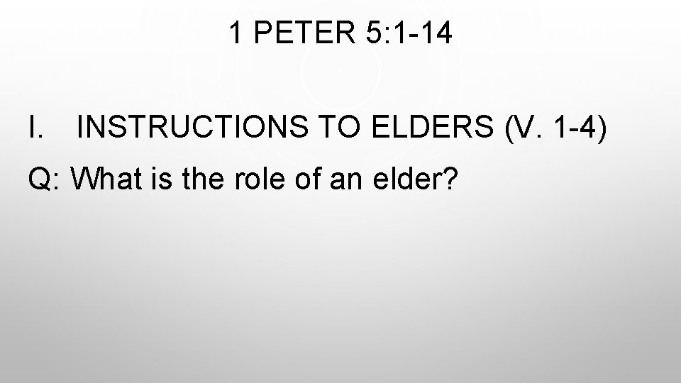 1 PETER 5: 1 -14 I. INSTRUCTIONS TO ELDERS (V. 1 -4) Q: What