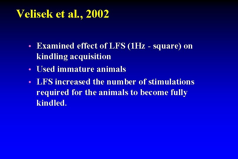 Velisek et al. , 2002 • Examined effect of LFS (1 Hz - square) Velisek et al. , 2002 • Examined effect of LFS (1 Hz - square)