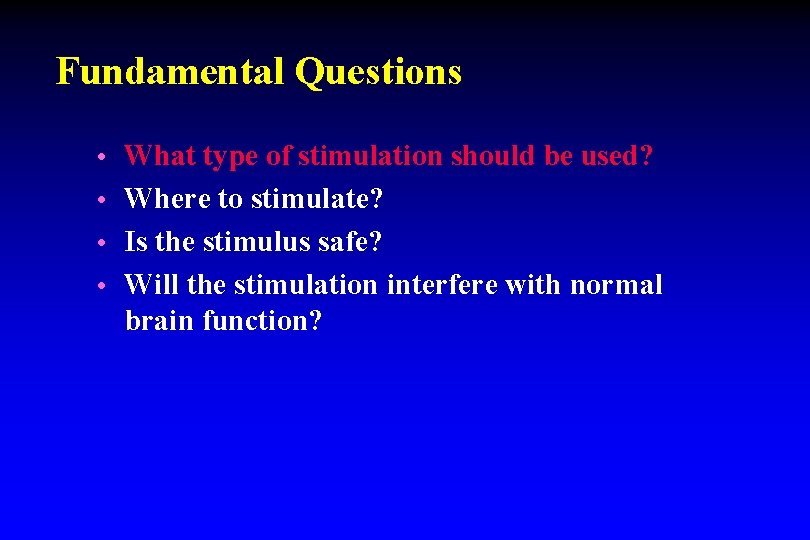 Fundamental Questions • What type of stimulation should be used? • Where to stimulate? Fundamental Questions • What type of stimulation should be used? • Where to stimulate?