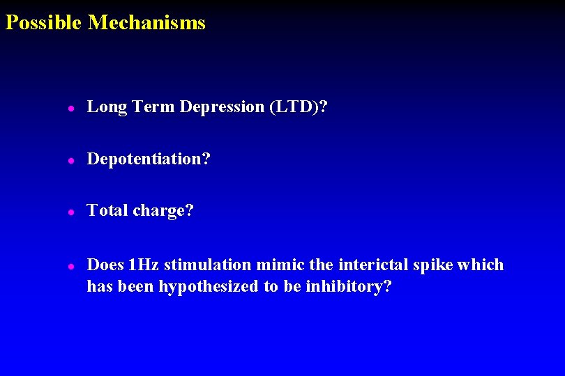Possible Mechanisms l Long Term Depression (LTD)? l Depotentiation? l Total charge? l Does Possible Mechanisms l Long Term Depression (LTD)? l Depotentiation? l Total charge? l Does