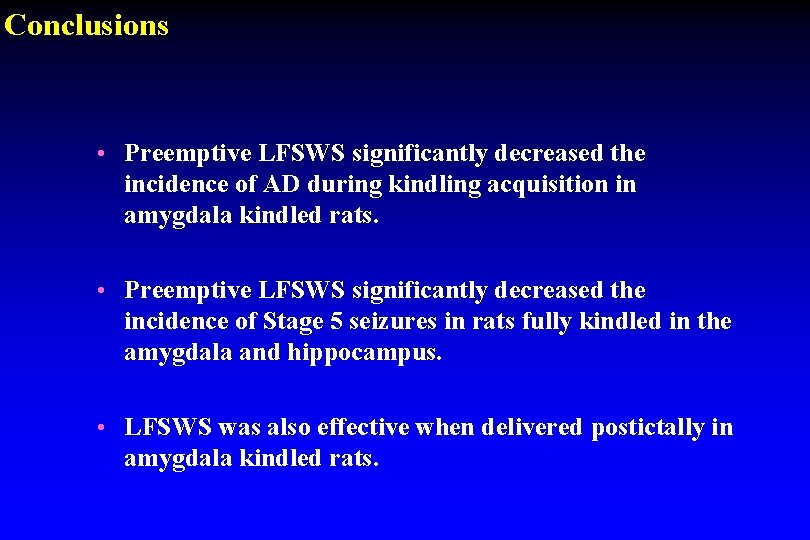 Conclusions • Preemptive LFSWS significantly decreased the incidence of AD during kindling acquisition in Conclusions • Preemptive LFSWS significantly decreased the incidence of AD during kindling acquisition in