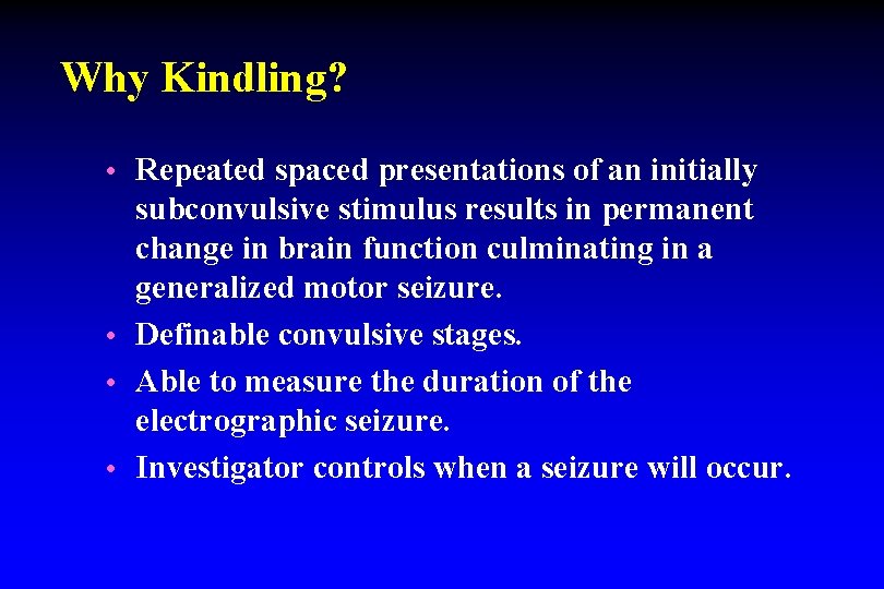 Why Kindling? • Repeated spaced presentations of an initially subconvulsive stimulus results in permanent Why Kindling? • Repeated spaced presentations of an initially subconvulsive stimulus results in permanent
