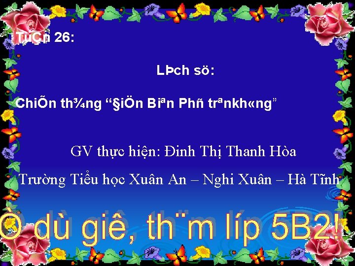 TuÇn 26: LÞch sö: ChiÕn th¾ng “§iÖn Biªn Phñ trªnkh «ng” GV thực hiện: