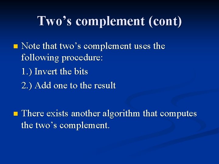 Two’s complement (cont) n Note that two’s complement uses the following procedure: 1. )