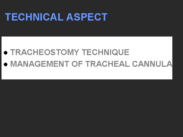 TECHNICAL ASPECT TRACHEOSTOMY TECHNIQUE l MANAGEMENT OF TRACHEAL CANNULA l 