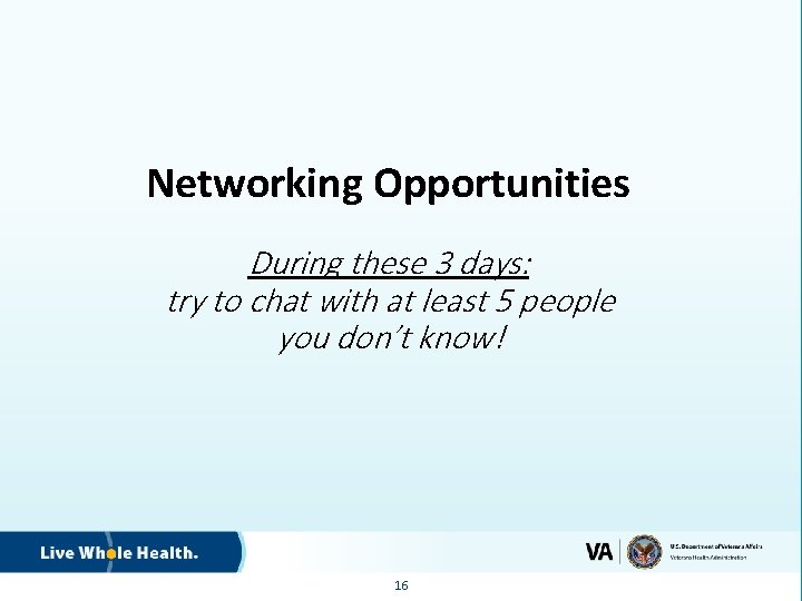 Networking Opportunities During these 3 days: try to chat with at least 5 people