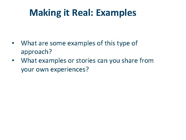 Making it Real: Examples • What are some examples of this type of approach?