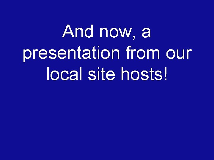 And now, a presentation from our local site hosts! 
