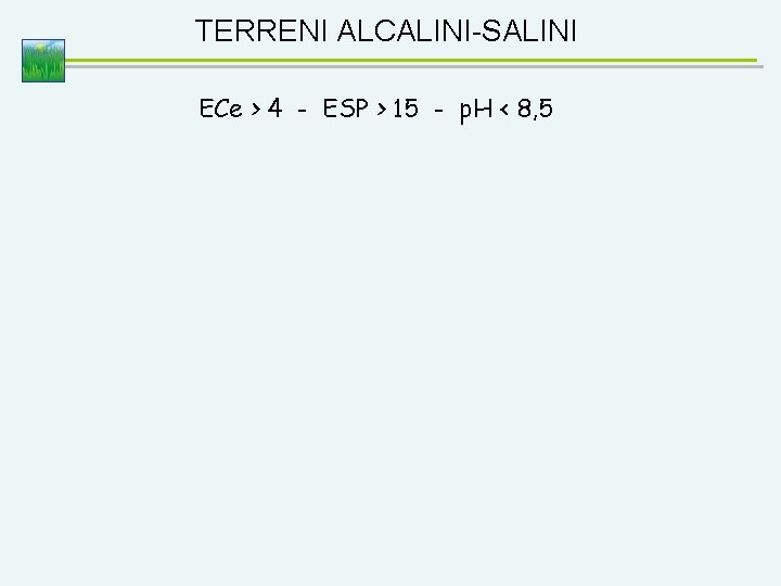 TERRENI ALCALINI-SALINI ECe > 4 - ESP > 15 - p. H < 8,