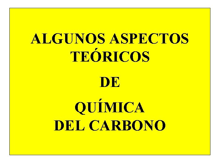 ALGUNOS ASPECTOS TEÓRICOS DE QUÍMICA DEL CARBONO 