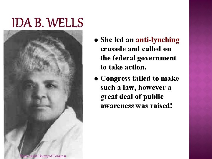 IDA B. WELLS She led an anti-lynching crusade and called on the federal government