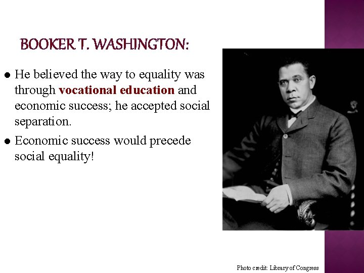 BOOKER T. WASHINGTON: He believed the way to equality was through vocational education and