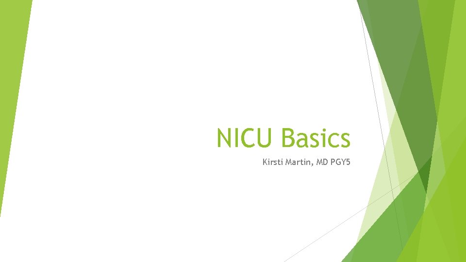 NICU Basics Kirsti Martin, MD PGY 5 