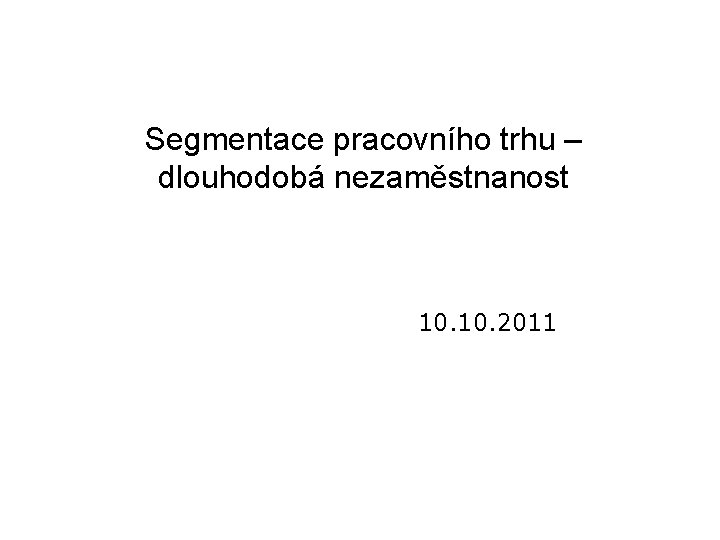 Segmentace pracovního trhu – dlouhodobá nezaměstnanost 10. 2011 