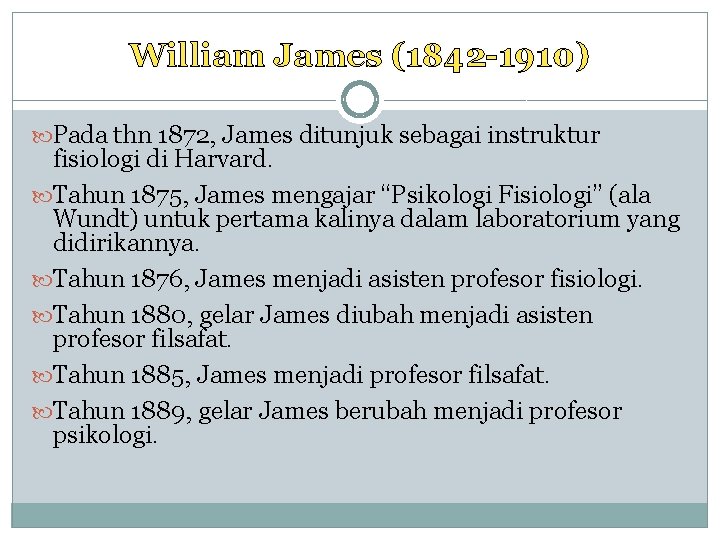 William James (1842 -1910) Pada thn 1872, James ditunjuk sebagai instruktur fisiologi di Harvard.