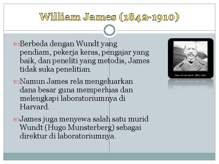 William James (1842 -1910) Berbeda dengan Wundt yang pendiam, pekerja keras, pengajar yang baik,