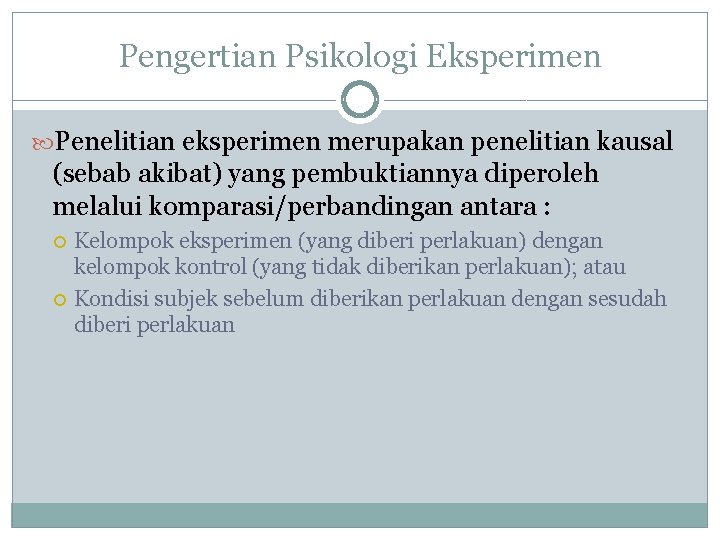 Pengertian Psikologi Eksperimen Penelitian eksperimen merupakan penelitian kausal (sebab akibat) yang pembuktiannya diperoleh melalui