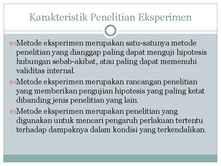 Karakteristik Penelitian Eksperimen Metode eksperimen merupakan satu-satunya metode penelitian yang dianggap paling dapat menguji