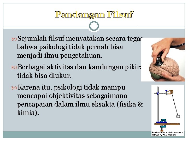 Pandangan Filsuf Sejumlah filsuf menyatakan secara tegas bahwa psikologi tidak pernah bisa menjadi ilmu