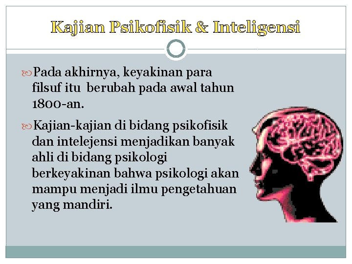 Kajian Psikofisik & Inteligensi Pada akhirnya, keyakinan para filsuf itu berubah pada awal tahun