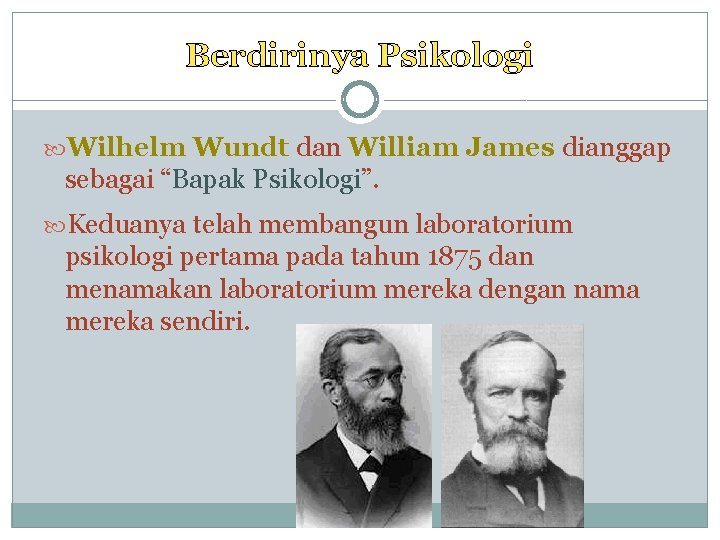 Berdirinya Psikologi Wilhelm Wundt dan William James dianggap sebagai “Bapak Psikologi”. Keduanya telah membangun
