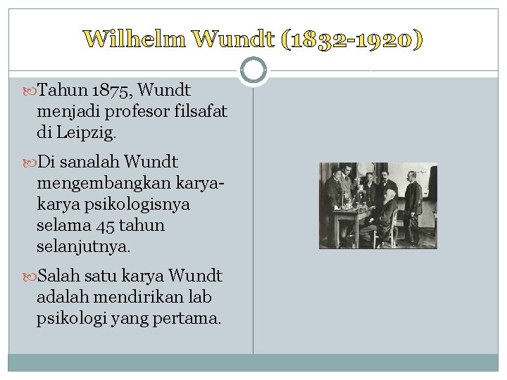 Wilhelm Wundt (1832 -1920) Tahun 1875, Wundt menjadi profesor filsafat di Leipzig. Di sanalah