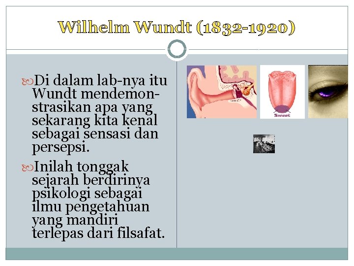 Wilhelm Wundt (1832 -1920) Di dalam lab-nya itu Wundt mendemonstrasikan apa yang sekarang kita
