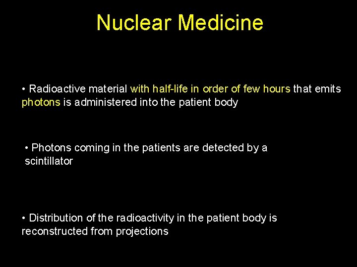 Nuclear Medicine • Radioactive material with half-life in order of few hours that emits