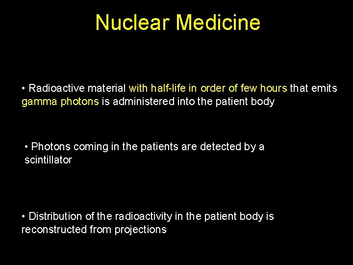 Nuclear Medicine • Radioactive material with half-life in order of few hours that emits