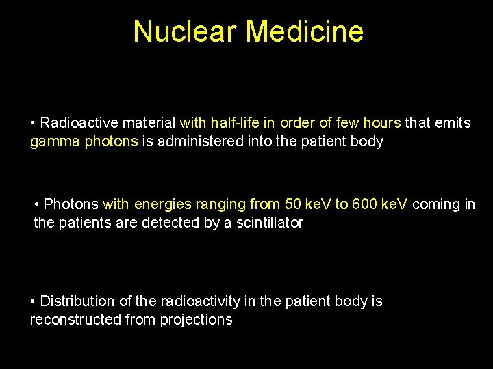 Nuclear Medicine • Radioactive material with half-life in order of few hours that emits