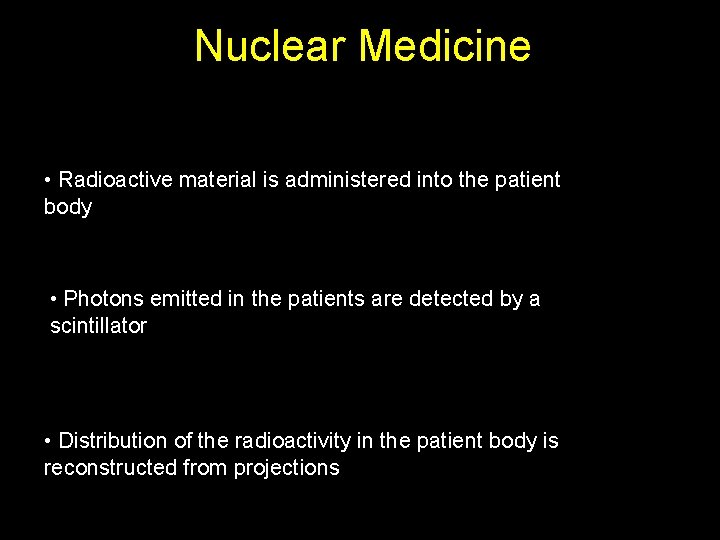 Nuclear Medicine • Radioactive material is administered into the patient body • Photons emitted