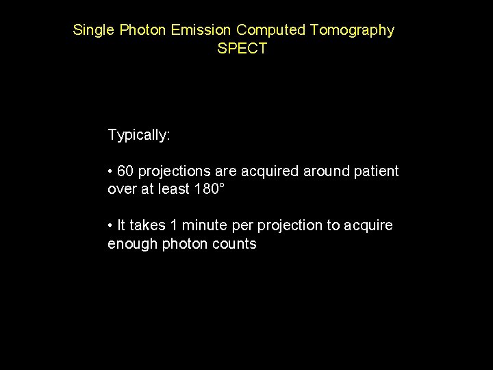 Single Photon Emission Computed Tomography SPECT Typically: • 60 projections are acquired around patient