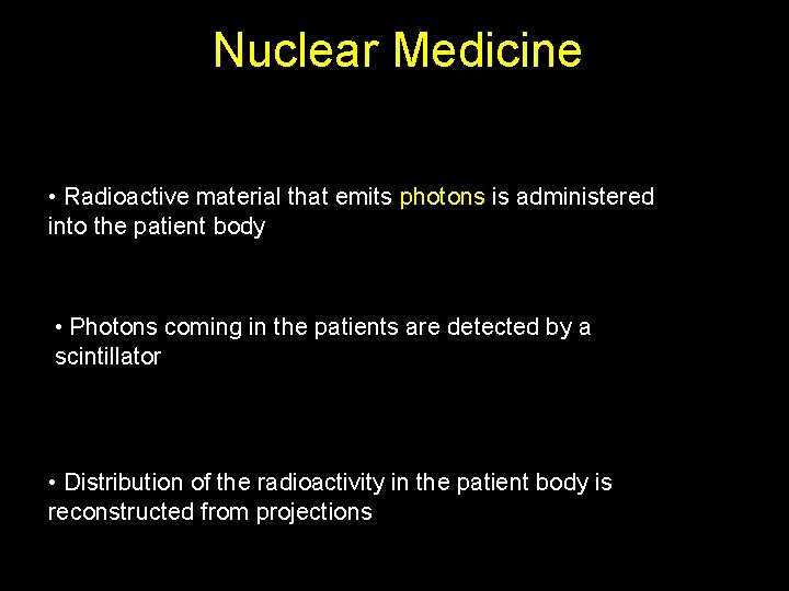 Nuclear Medicine • Radioactive material that emits photons is administered into the patient body