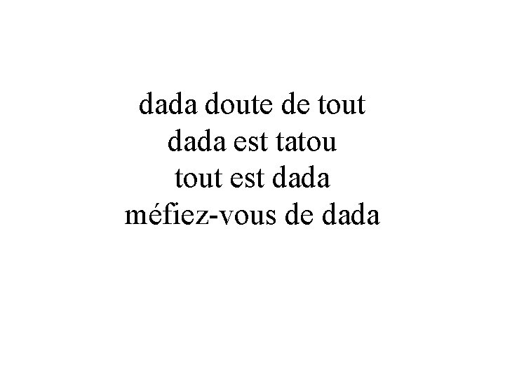 dada doute de tout dada est tatou tout est dada méfiez-vous de dada dada doute de tout dada est tatou tout est dada méfiez-vous de dada