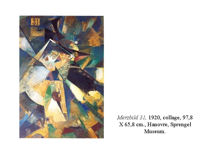 Merzbild 31, 1920, collage, 97, 8 X 65, 8 cm. , Hanovre, Sprengel Museum. Merzbild 31, 1920, collage, 97, 8 X 65, 8 cm. , Hanovre, Sprengel Museum.