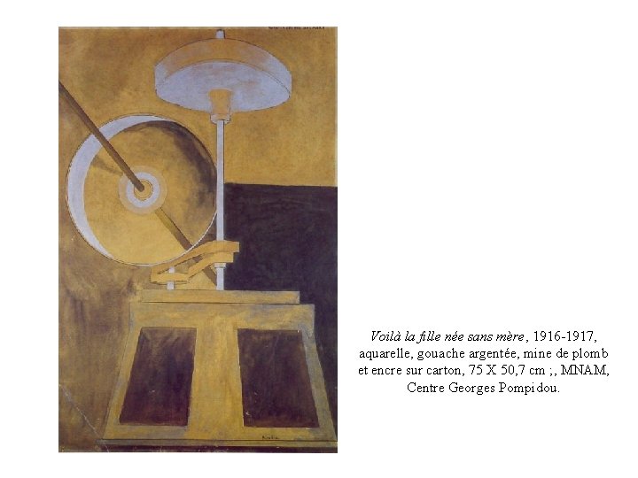 Voilà la fille née sans mère, 1916 -1917, aquarelle, gouache argentée, mine de plomb Voilà la fille née sans mère, 1916 -1917, aquarelle, gouache argentée, mine de plomb