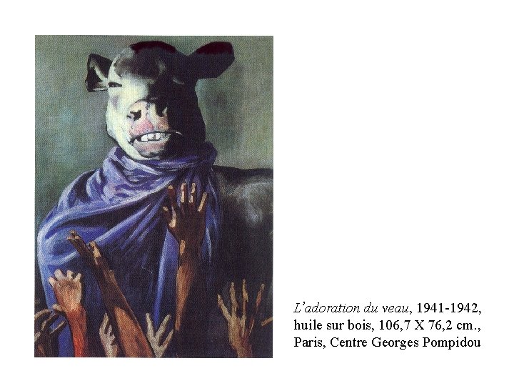 L’adoration du veau, 1941 -1942, huile sur bois, 106, 7 X 76, 2 cm. L’adoration du veau, 1941 -1942, huile sur bois, 106, 7 X 76, 2 cm.