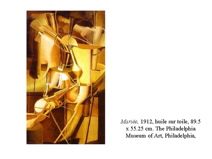 Mariée, 1912, huile sur toile, 89. 5 x 55. 25 cm. The Philadelphia Museum Mariée, 1912, huile sur toile, 89. 5 x 55. 25 cm. The Philadelphia Museum