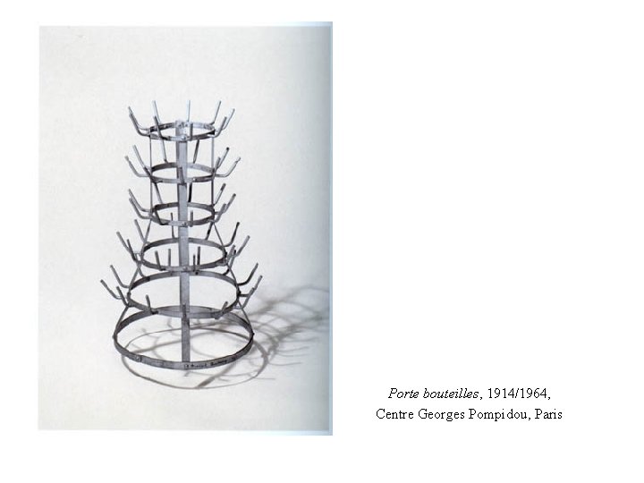 Porte bouteilles, 1914/1964, Centre Georges Pompidou, Paris Porte bouteilles, 1914/1964, Centre Georges Pompidou, Paris