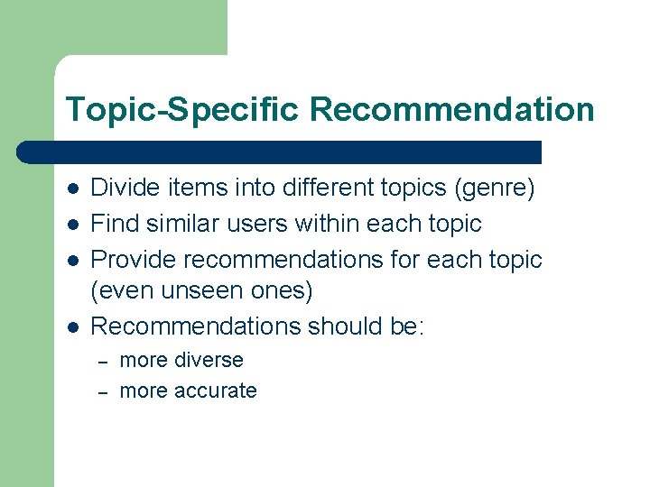 Topic-Specific Recommendation l l Divide items into different topics (genre) Find similar users within