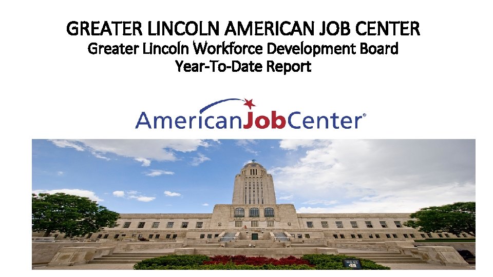 GREATER LINCOLN AMERICAN JOB CENTER Greater Lincoln Workforce Development Board Year-To-Date Report 