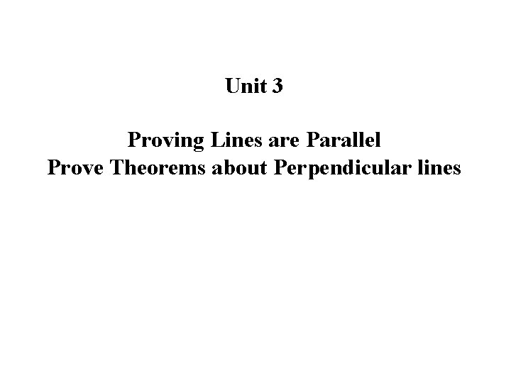 Unit 3 Proving Lines are Parallel Prove Theorems about Perpendicular lines 