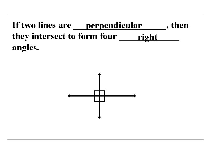 If two lines are __________, then perpendicular they intersect to form four _______ right